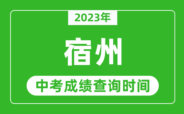 2023年宿州中考成绩查询时间,宿州中考成绩一般什么时候公布？