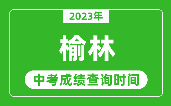 2023年榆林中考成绩查询时间,榆林中考成绩一般什么时候公布？