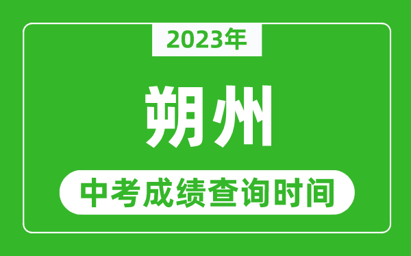 2023年朔州中考成绩查询时间,朔州中考成绩一般什么时候公布？