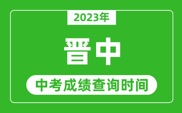 2023年晋中中考成绩查询时间,晋中中考成绩一般什么时候公布？