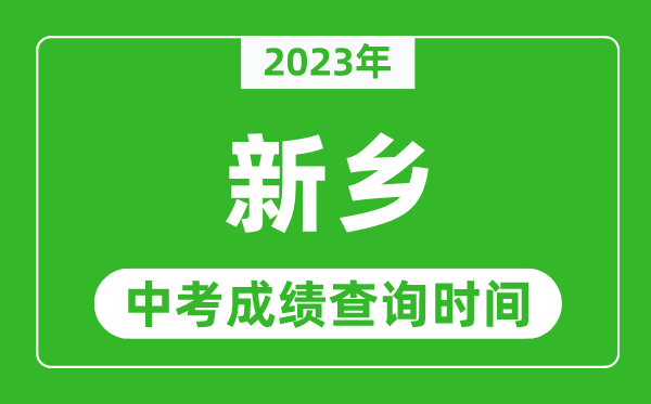 2023年新乡中考成绩查询时间,新乡中考成绩一般什么时候公布？