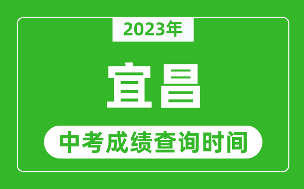 2023年宜昌中考成绩查询时间,宜昌中考成绩一般什么时候公布？