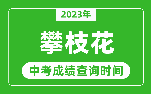 2023年攀枝花中考成绩查询时间,攀枝花中考成绩一般什么时候公布？