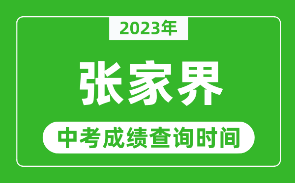 2023年张家界中考成绩查询时间,张家界中考成绩一般什么时候公布？