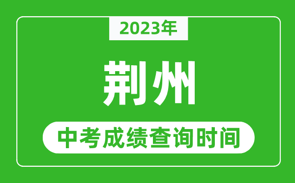 2023年荆州中考成绩查询时间,荆州中考成绩一般什么时候公布？