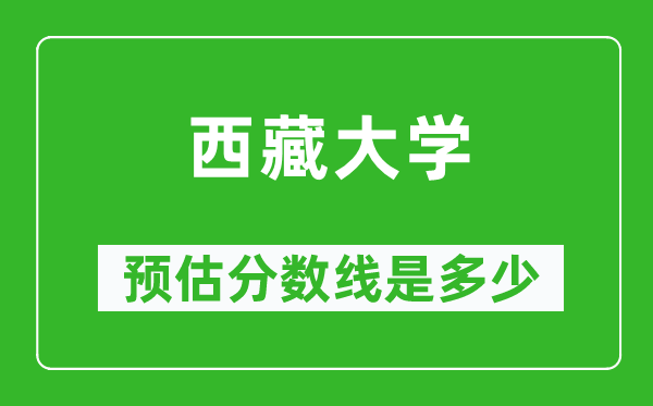 2023天津高考多少分能上西藏大学,西藏大学在天津预估分数线