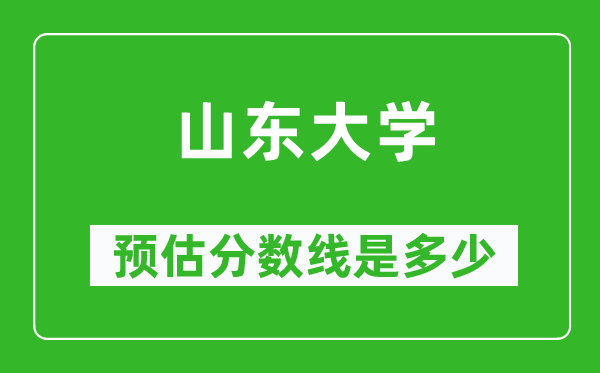 2023年山东大学在黑龙江预估分数线（附山东大学招生计划人数）