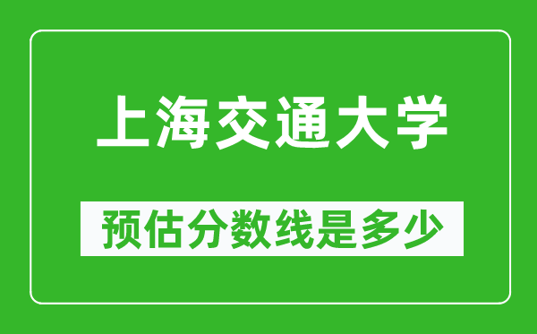 2023年上海交通大学在内蒙古预估分数线（附上海交通大学招生计划人数）