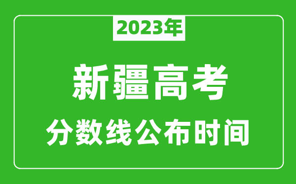 新疆高考分数线2023年公布时间是几月几号