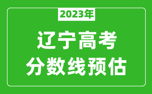 2023年辽宁本科线预估多少分（含文科和理科）