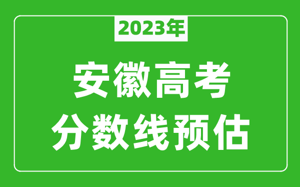 2023年安徽本科线预估多少分（含文科和理科）