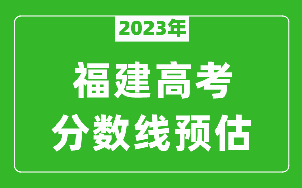 2023年福建本科线预估多少分（含文科和理科）