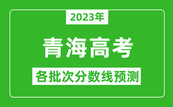 2023年青海高考各批次分数线预测,青海高考预估分数线是多少？