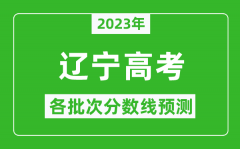 2023年辽宁高考各批次分数线预测_辽宁高考预估分数线是多少？