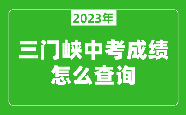 2023三门峡中考成绩怎么查询,查询入口在哪里