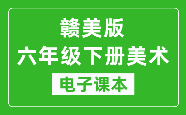 赣美版六年级下册美术电子课本,六年级下册美术书电子版