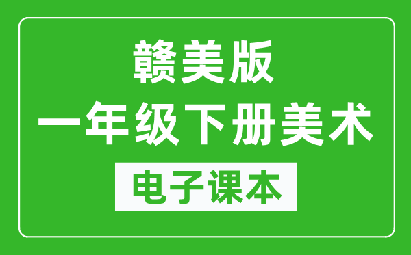 赣美版一年级下册美术电子课本,一年级下册美术书电子版