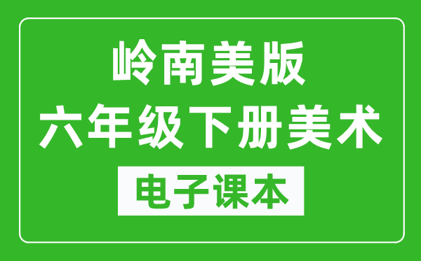 岭南美版六年级下册美术电子课本,六年级下册美术书电子版