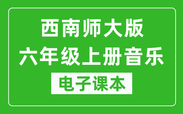 西南师大版六年级上册音乐电子课本,六年级上册音乐书电子版