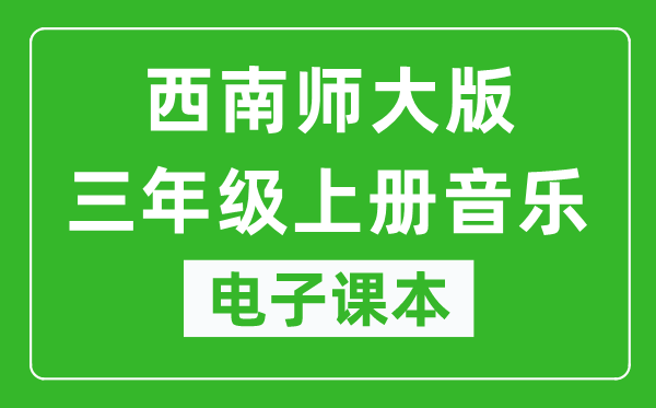 西南师大版三年级上册音乐电子课本,三年级上册音乐书电子版