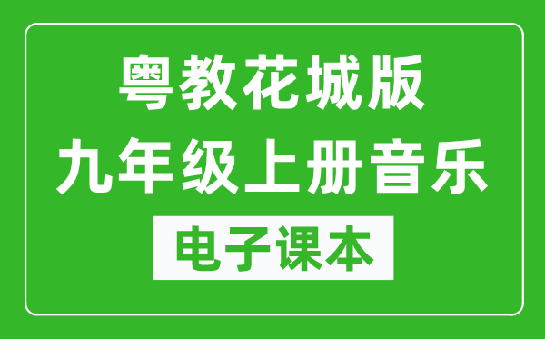 粤教花城版九年级上册音乐电子课本,九年级上册音乐书电子版