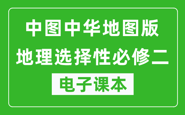 中图中华地图版高中地理选择性必修二电子课本,高中地理选择性必修二电子版