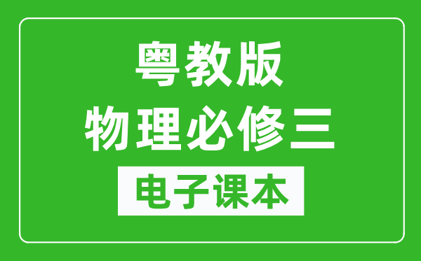 粤教版高中物理必修三电子课本,高中物理必修三电子版