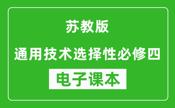 苏教版高中通用技术选择性必修四电子课本,高中通用技术选择性必修四电子版