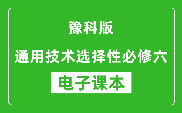 豫科版高中通用技术选择性必修六电子课本,高中通用技术选择性必修六电子版