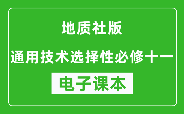 地质社版高中通用技术选择性必修十一电子课本,高中通用技术选择性必修十一电子版