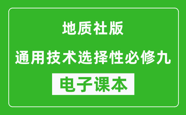 地质社版高中通用技术选择性必修九电子课本,高中通用技术选择性必修九电子版