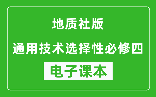 地质社版高中通用技术选择性必修四电子课本,高中通用技术选择性必修四电子版