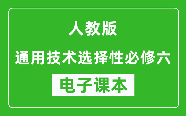 人教版高中通用技术选择性必修六电子课本,高中通用技术选择性必修六电子版