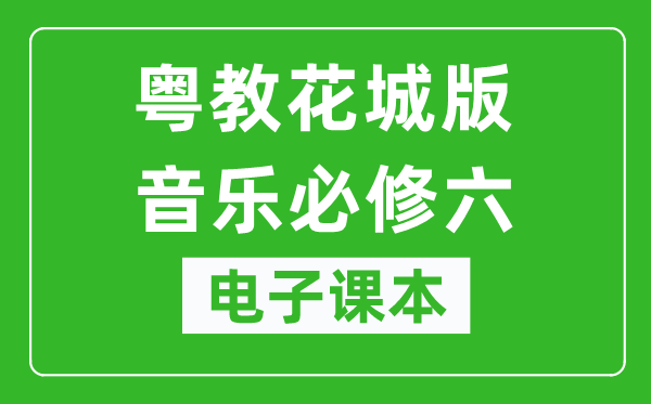 粤教花城版高中音乐必修六电子课本,高中音乐必修六电子版