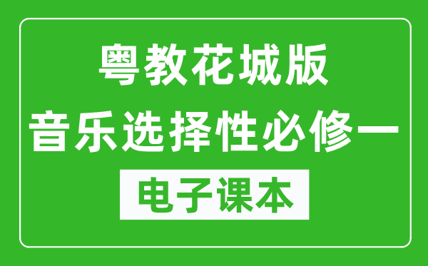 粤教花城版高中音乐选择性必修一电子课本,高中音乐选择性必修一电子版