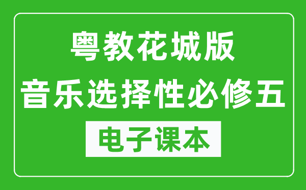 粤教花城版高中音乐选择性必修五电子课本,高中音乐选择性必修五电子版