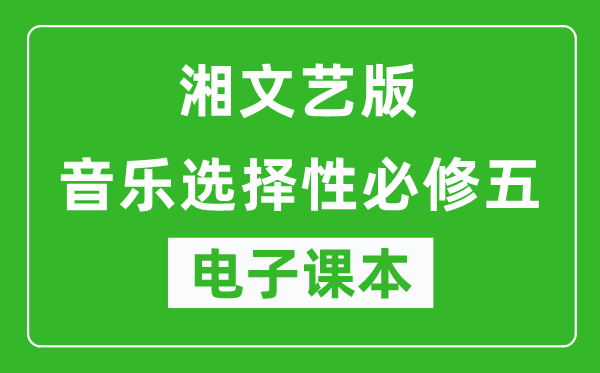 湘文艺版高中音乐选择性必修五电子课本,高中音乐选择性必修五电子版