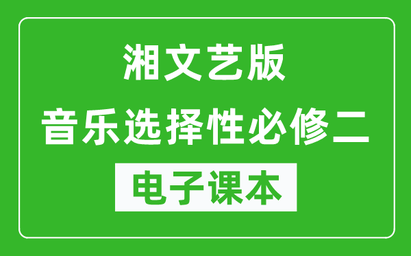 湘文艺版高中音乐选择性必修二电子课本,高中音乐选择性必修二电子版