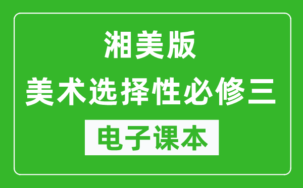 湘美版高中美术选择性必修三电子课本,高中美术选择性必修三电子版