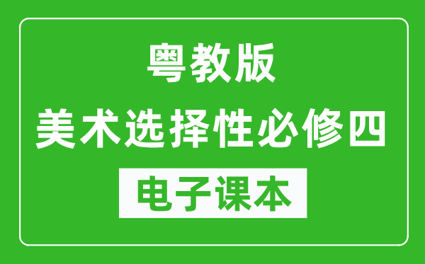 粤教版高中美术选择性必修四电子课本,高中美术选择性必修四电子版