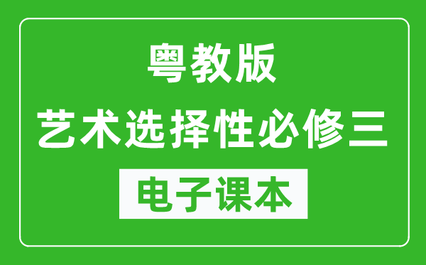 粤教版高中艺术选择性必修三电子课本,高中艺术选择性必修三电子版