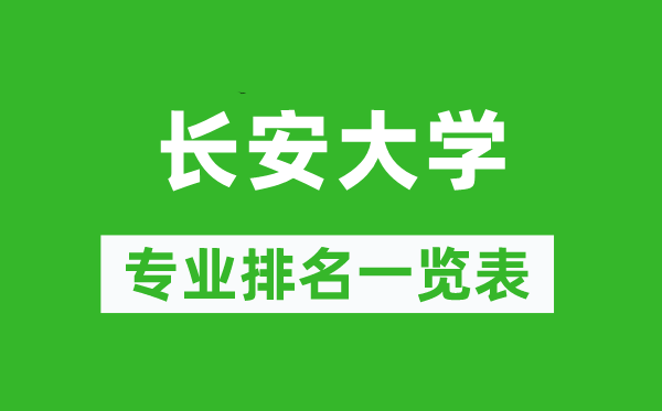 长安大学专业排名一览表,长安大学哪些专业比较好