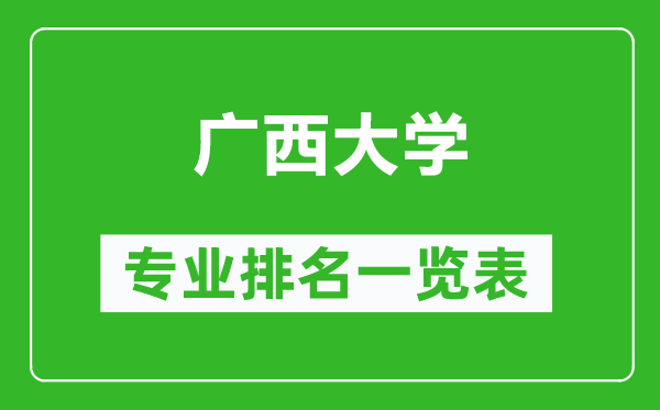 广西大学专业排名一览表,广西大学哪些专业比较好