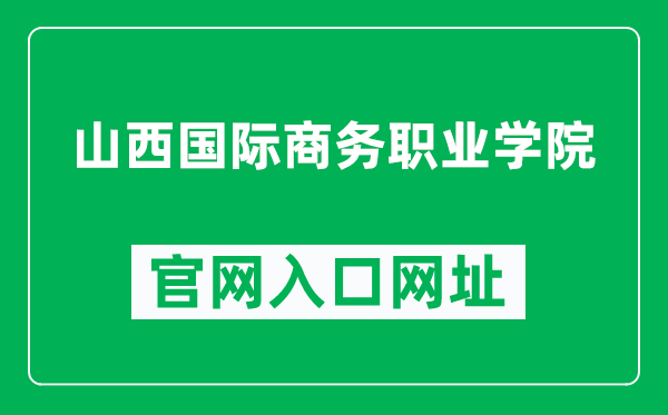 山西国际商务职业学院官网入口网址（https://www.sxibs.edu.cn/）