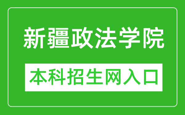 新疆政法学院本科招生网网址（http://zs.xjzfu.edu.cn/）