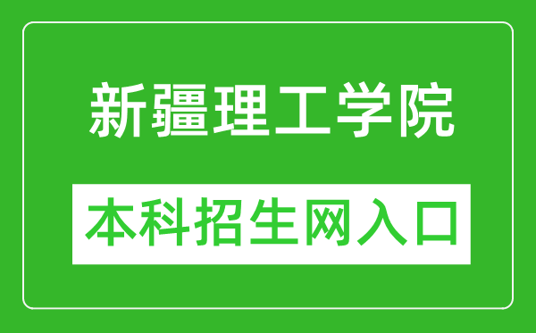 新疆理工学院本科招生网网址（https://zs.xjit.edu.cn/）