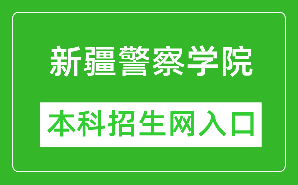 新疆警察学院本科招生网网址（https://www.xjpcedu.cn/zsjy.htm）