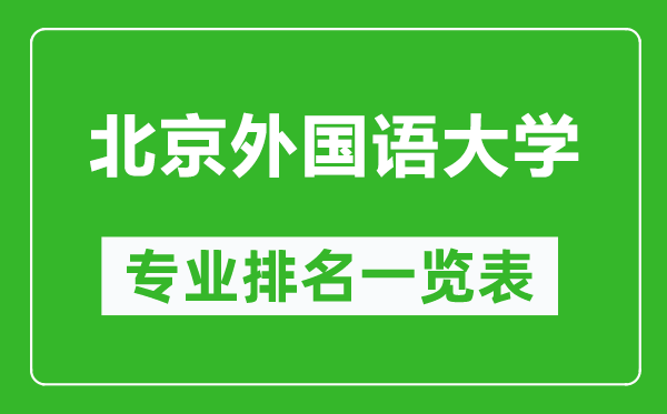 北京外国语大学专业排名一览表,北京外国语大学哪些专业比较好