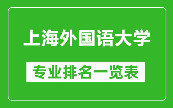 上海外国语大学专业排名一览表,上海外国语大学哪些专业比较好