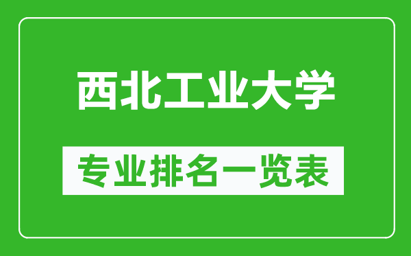 西北工业大学专业排名一览表,西北工业大学哪些专业比较好